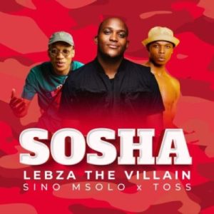 Lebza TheVillain ft Sino Msolo Toss Sosha scaled Hip Hop More Afro Beat Za 300x300 - Lebza TheVillain ft Sino Msolo &amp; Toss – Sosha