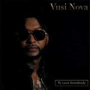 Vusi Nova To Love Somebody scaled Hip Hop More Afro Beat Za 300x300 - Vusi Nova – To Love Somebody