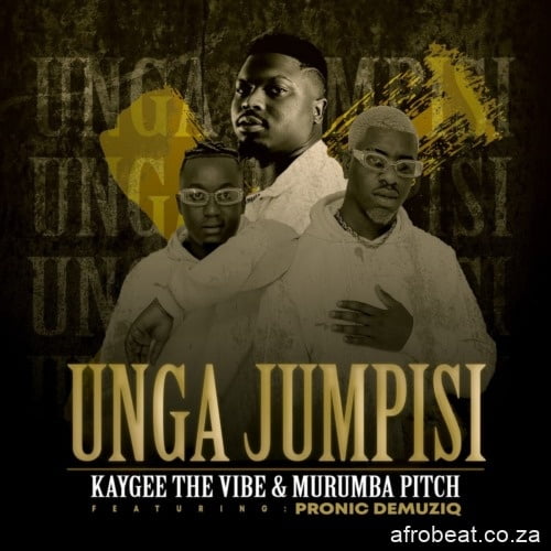 01 Unga Jumpisi feat Pronic DeMuziq mp3 image Hip Hop More Afro Beat Za - Kaygee The Vibe &amp; Murumba Pitch ft. Pronic DeMuziq – Unga Jumpisi