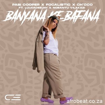 Pabi Cooper Focalistic Chcco – Banyana Ke Bafana Afro Beat Za - Pabi Cooper, Focalistic &amp; Ch’cco – Banyana Ke Bafana