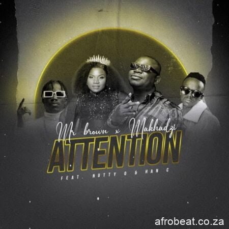 b Hip Hop More Afro Beat Za - Mr Brown &amp; Makhadzi ft. Nutty O &amp; Han C – Attention