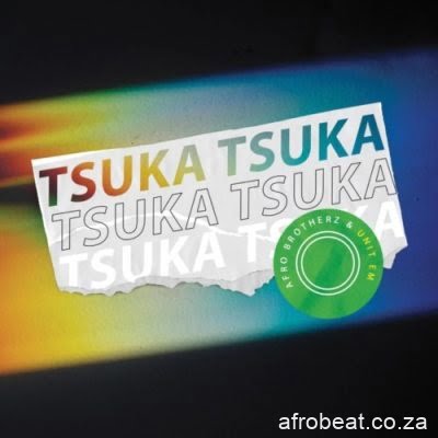 Afro Brotherz ft Unit EM Tsuka Tsuka scaled Hip Hop More Afro Beat Za - Afro Brotherz ft Unit EM – Tsuka Tsuka