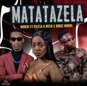 moreki – matatazela ft palesa k ween bongz moriri Afro Beat Za 300x295 - Moreki – Matatazela ft. Palesa K.ween &amp; Bongz Moriri