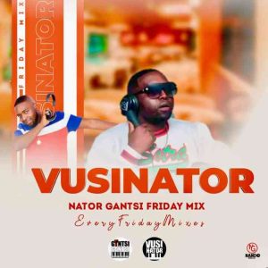 vusinator – nator gantsi friday mix Afro Beat Za 300x300 - Vusinator – Nator Gantsi Friday Mix