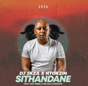 2kza & Ntokzin – Sithandane ft Just Bheki, Mr Gun & Moscow