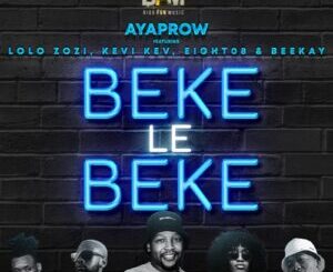 ayaprow – beke le beke ft lolo zozi kevi kev eight08 beekay Afro Beat Za - AyaProw – Beke Le Beke ft. Lolo Zozi, Kevi Kev, Eight08 &amp; Beekay