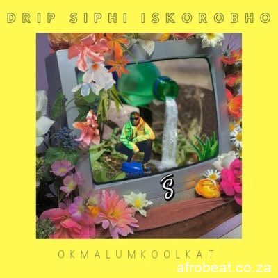 Okmalumkoolkat – Drip Siphi Iskorobho