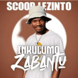 scoop lezinto – inkulumo zabantu ft zanten Afro Beat Za 300x300 - Scoop Lezinto – Inkulumo Zabantu ft. Zan’Ten