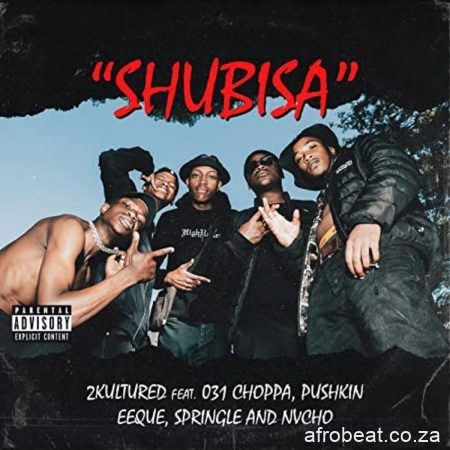 2kultured – Shubisa ft. 031Choppa, Phuskin, EeQue, Springle & Nvcho
