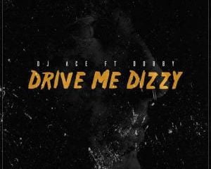 DJ Ace – Drive Me Dizzy Ft. Dobby