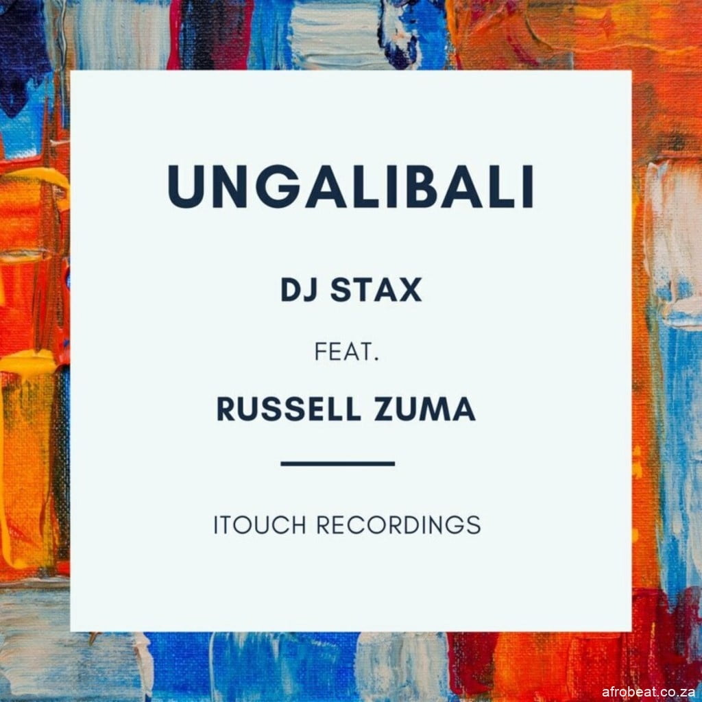 DJ Stax – Ungalibali ft. Russell Zuma