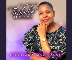 Thabile Myeni – Sizobizwa Masinyane