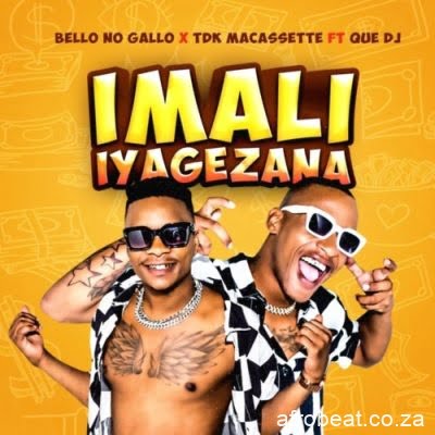 Bello No Gallo & TDK Macassette ft Que – Imali Iyagezana (Song)