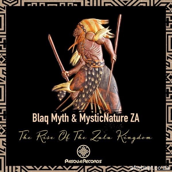 Blaq Myth & MysticNature ZA – The Rise Of The Zulu Kingdom (Song)