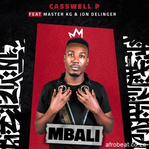 Casswell P – Mbali Ft. Master KG & Jon Delinger