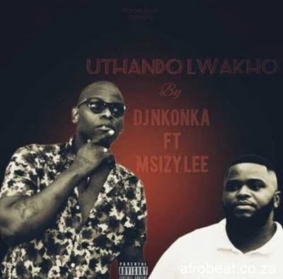 DJ Nkonka ft. Msizy Lee  – Uthando Lwakho (Audio)