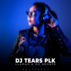 DJ Tears PLK – Llamar A Mi Nombre KasiDeep