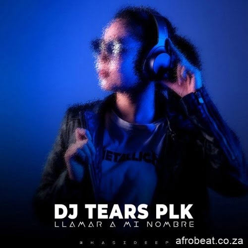DJ Tears PLK – Llamar A Mi Nombre KasiDeep