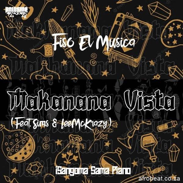 Fiso El Musica  ft. Sims & LeeMcKrazy – Makanana Vista (Song)