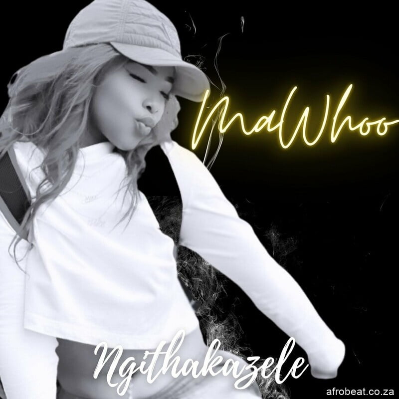MaWhoo – Ngithakazele (New Song)