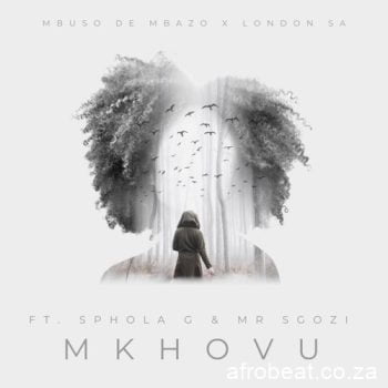Mbuso De Mbazo & London SA ft. Sphola G & Mr Sgozi  – Mkhovu (Song)