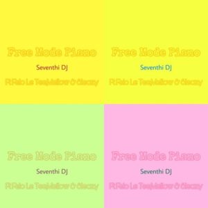 Seventhi DJ – Free Mode Piano ft. Felo Le Tee & Mellow & Sleazy