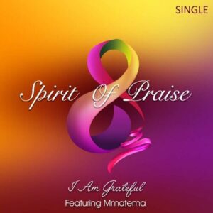 Spirit Of Praise 8 Ft. Mmatema – I Am Grateful (Song)