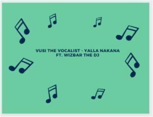 Vusi The Vocalist  Ft. Wizbar The DJ – Yalla Nakana (Song)