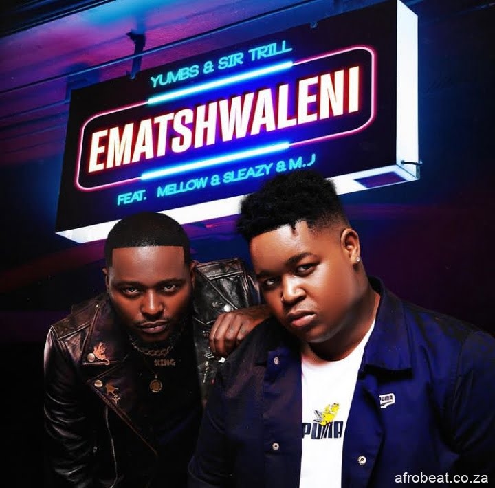 Yumbs & Sir Trill  Ft. Mellow & Sleazy, MJ – Ematshwaleni (Song)