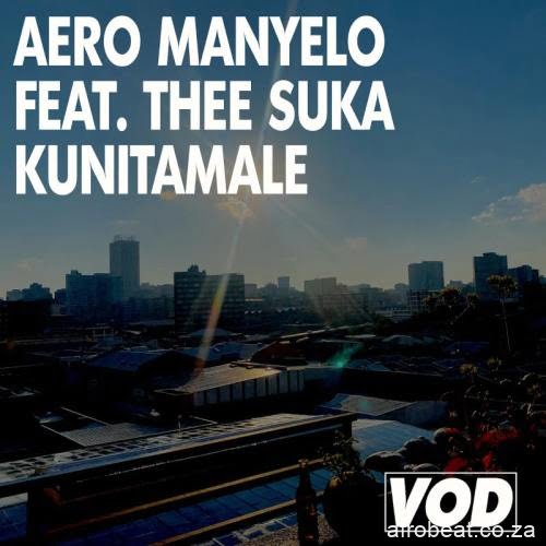 Aero Manyelo  ft. Thee Suka – Kunitamale (Song)