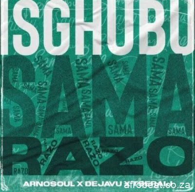 Arnosoul, Dejavu & Tseraij – Isghubu Sama Razo (Song)
