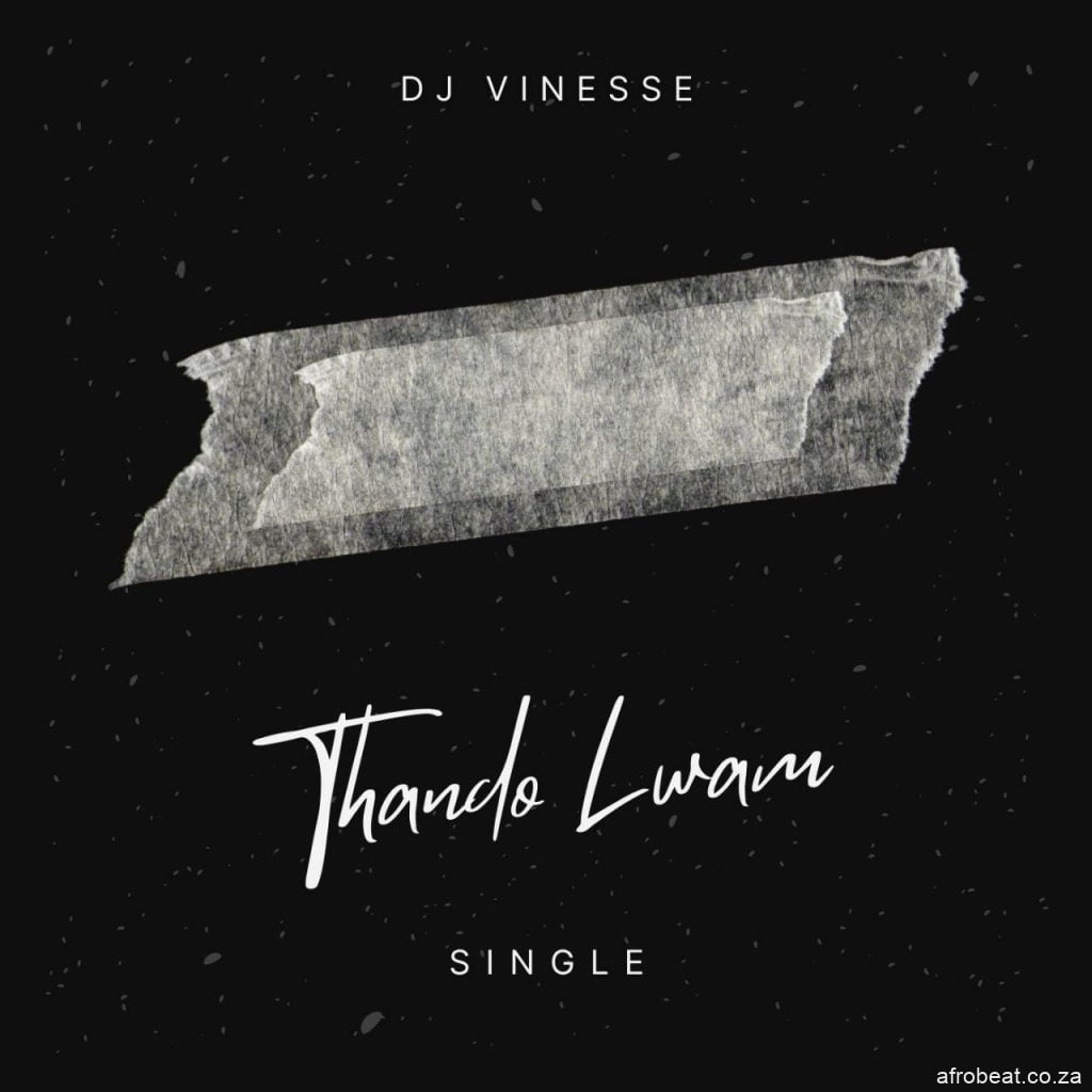 DJ Vinesse – Thando Lwam (Song)