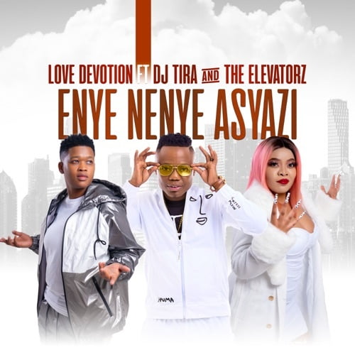 Love Devotion ft. DJ Tira & The Elevatorz  – Enye Nenye Asyazi (Song)