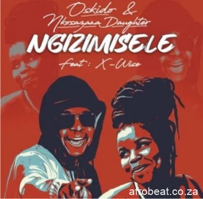 Oskido & Nkosazana Daughter ft X Wise – Ngizimisele (Song)