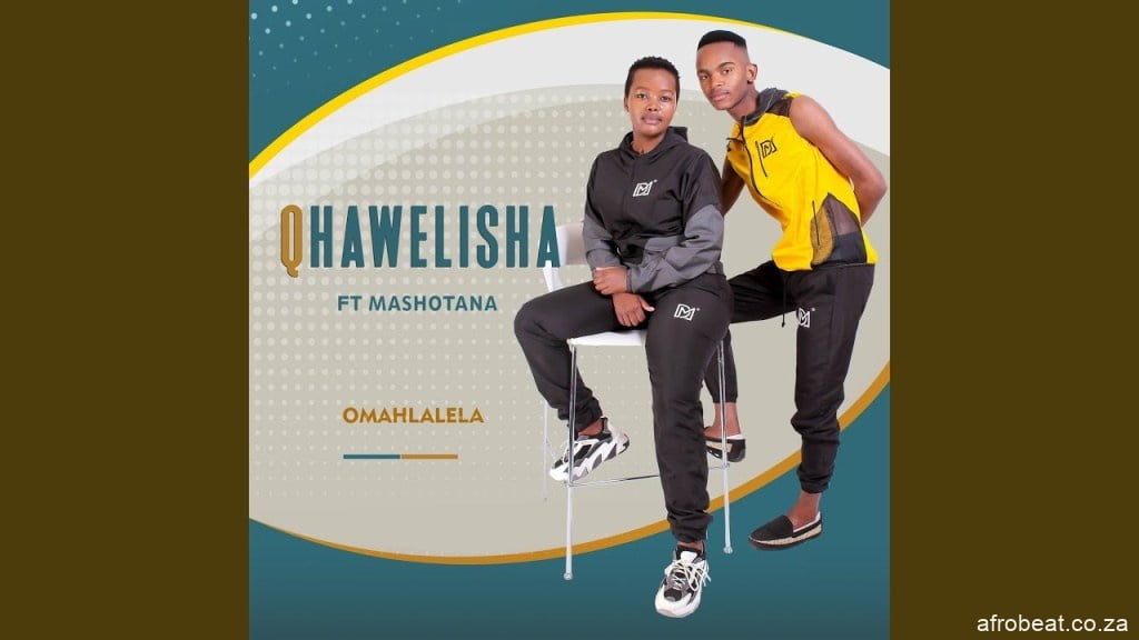 Qhawelisha Ft. Mashotana  – Omahlalela (Song)
