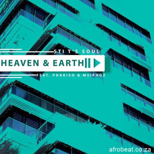 STI T’s Soul ft. Phakiso & Msiphoz  – Heaven & Earth (Song)