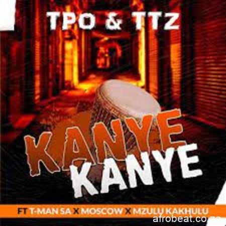 TPO & TTZ  ft. T-Man SA, Moscow & Mzulu Kakhulu – Kanye Kanye (Song)